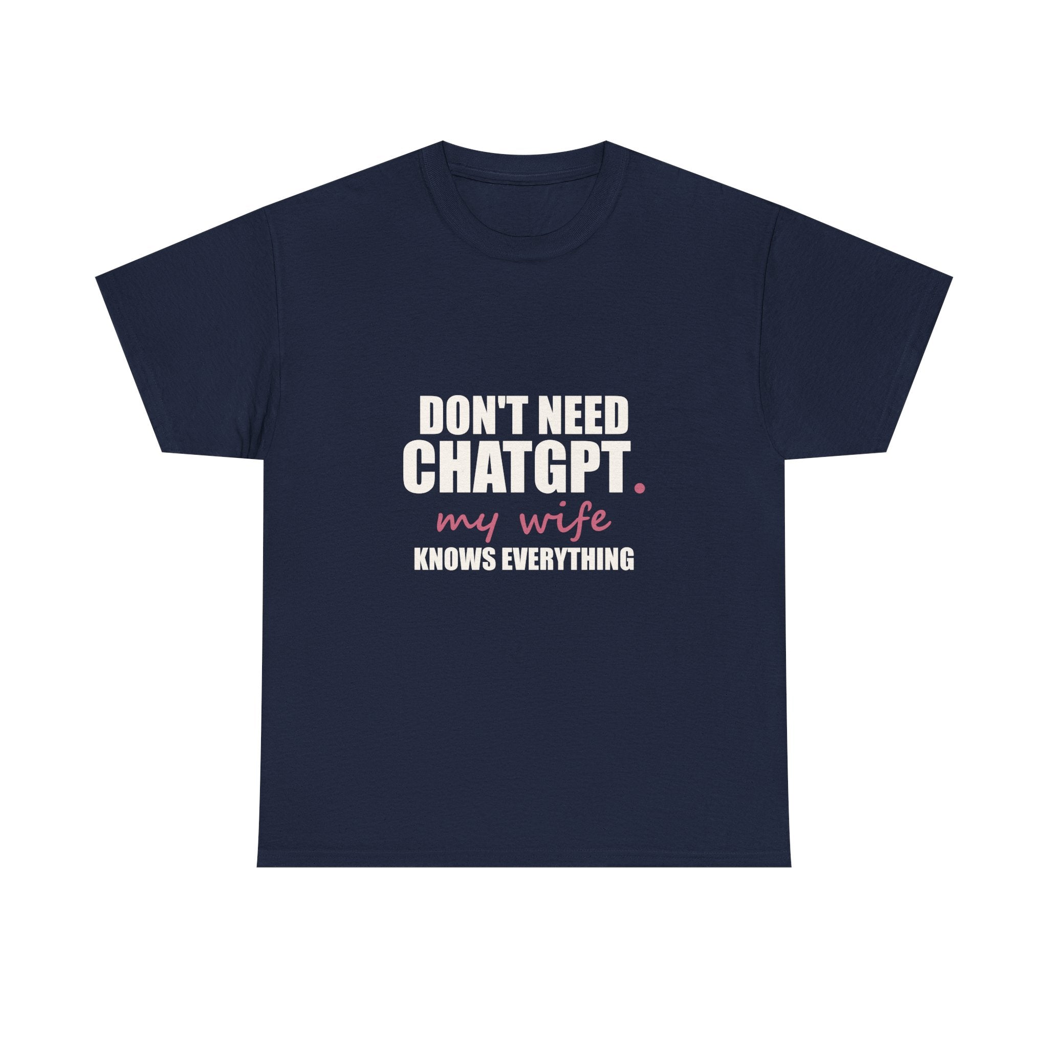 Don't Need ChatGPT — My Wife Knows Everything Tee