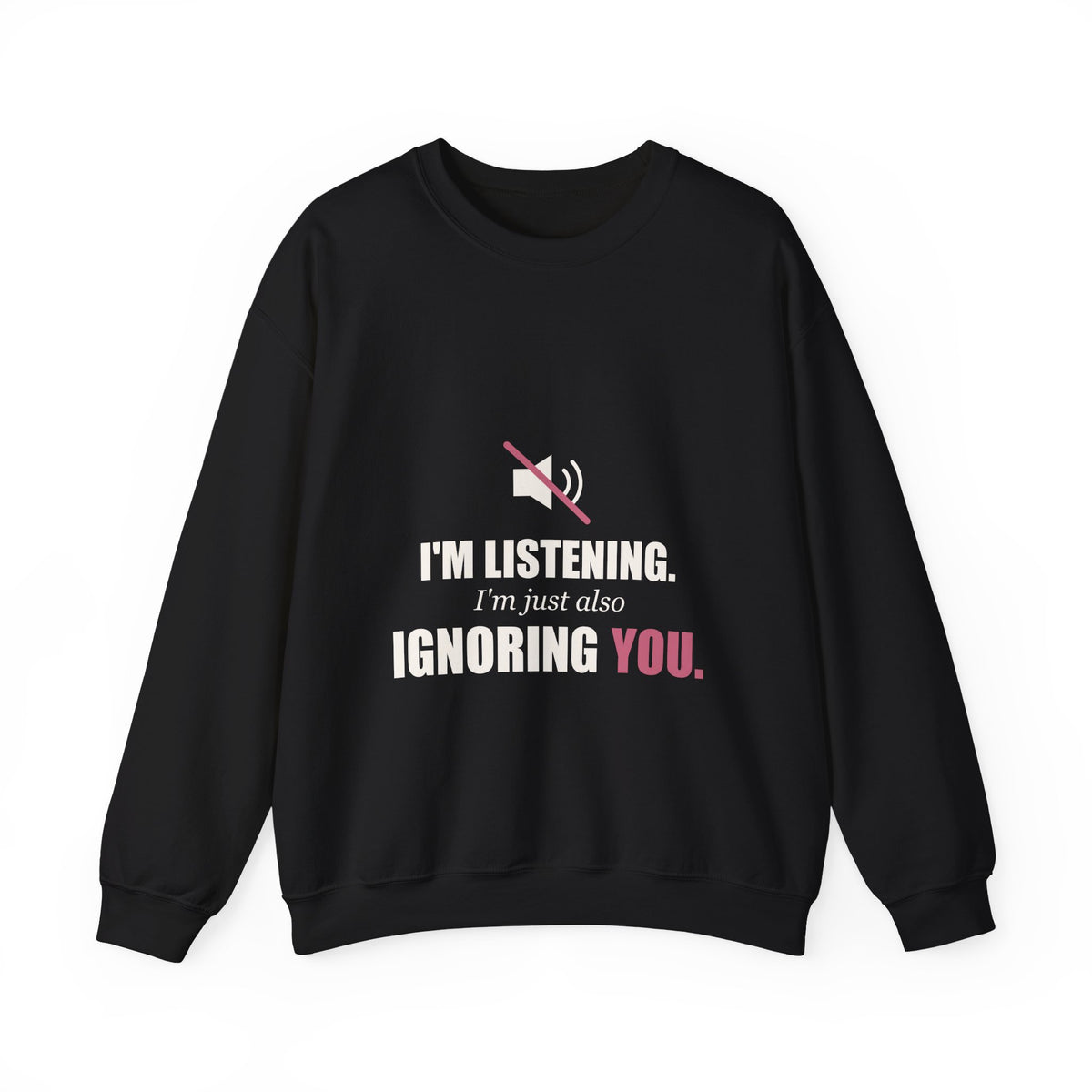 I'm Listening, I'm Just Also Ignoring You Sweatshirt