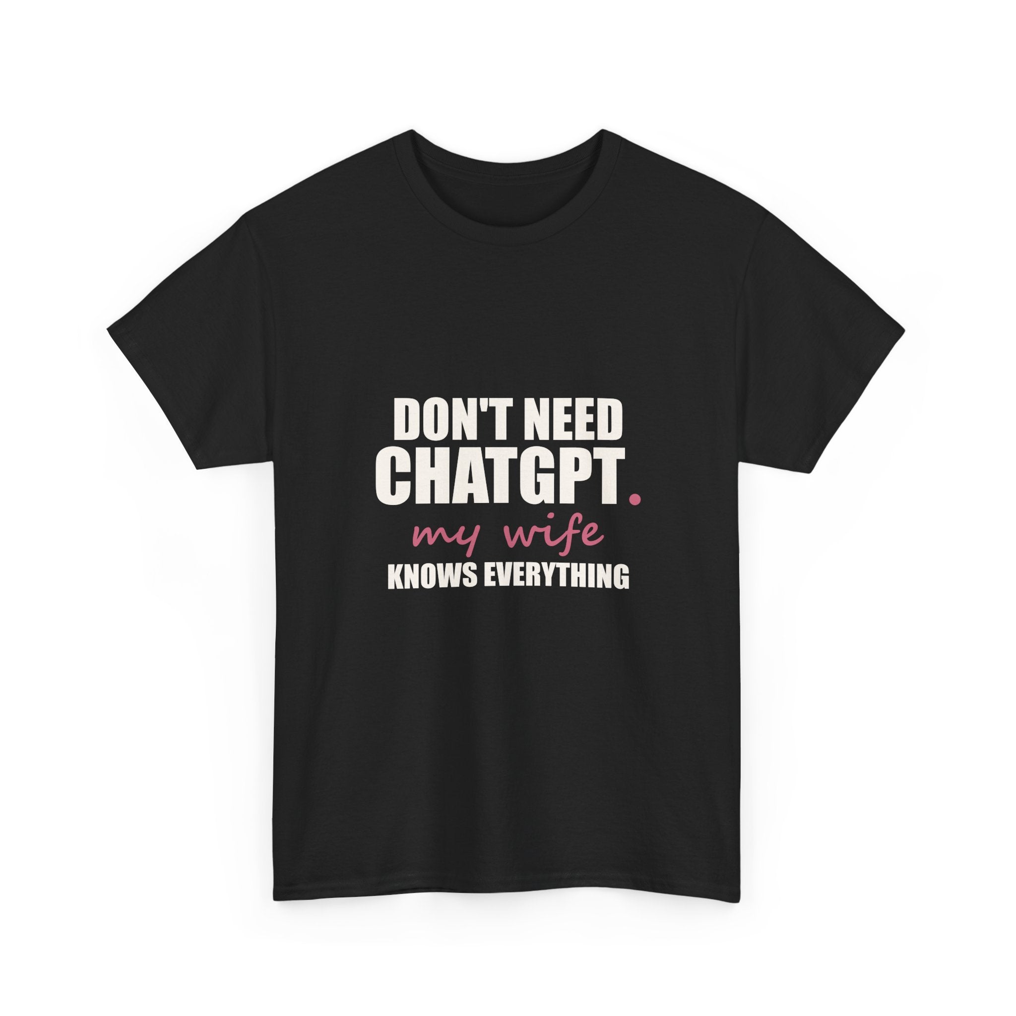 Don't Need ChatGPT — My Wife Knows Everything Tee
