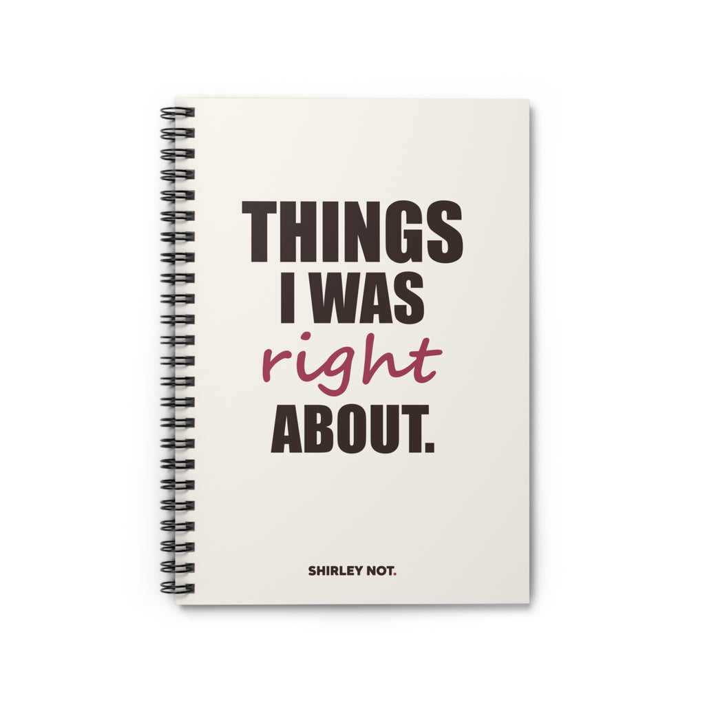 Things I Was Right About — Spiral Notebook