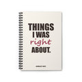 Things I Was Right About — Spiral Notebook