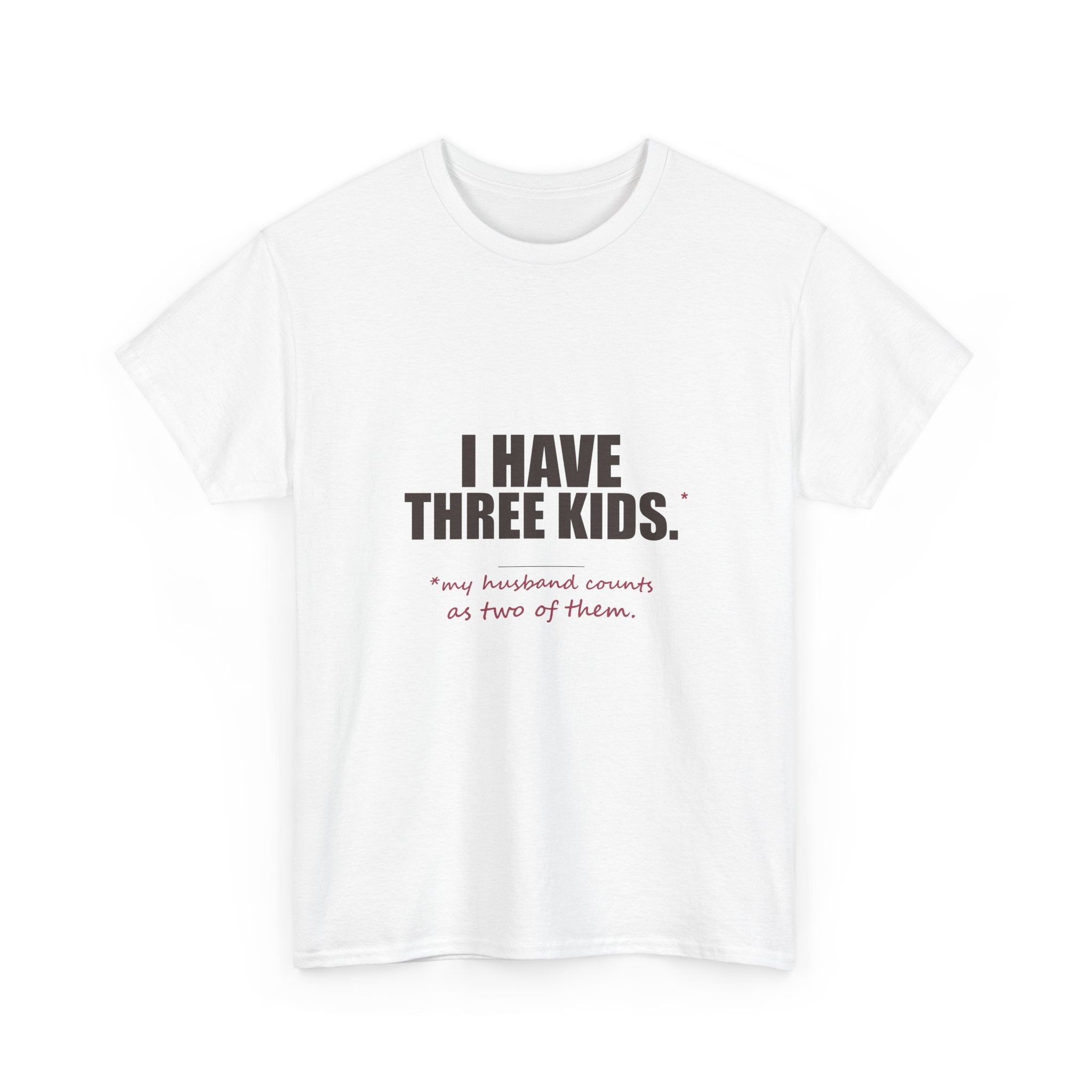 I Have Three Kids — My Husband Counts as Two Tee