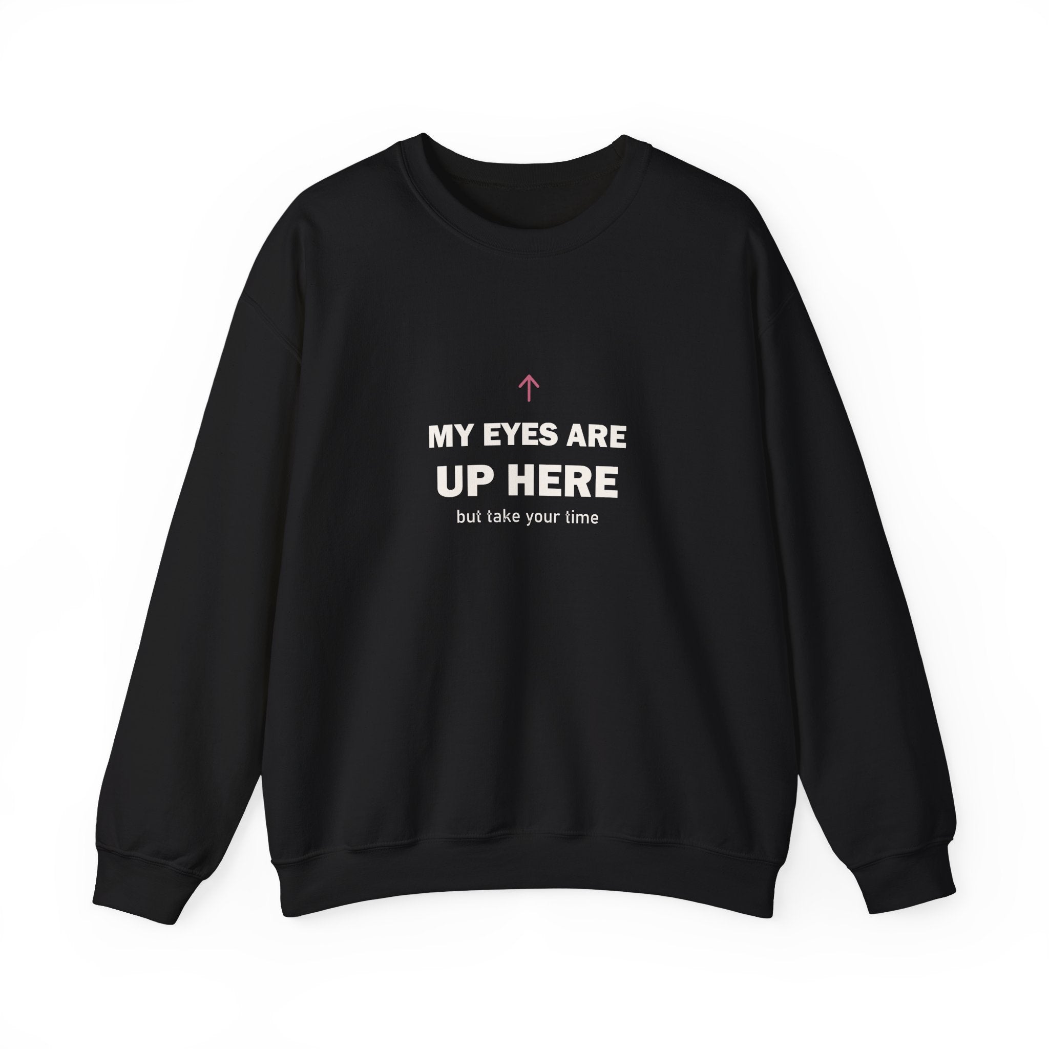 My Eyes Are Up Here Sweatshirt