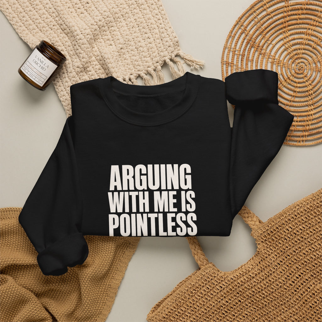 Arguing With Me Is Pointless Sweatshirt