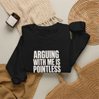Arguing With Me Is Pointless Sweatshirt