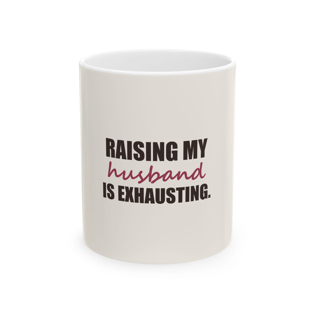 Raising My Husband Is Exhausting — Mug
