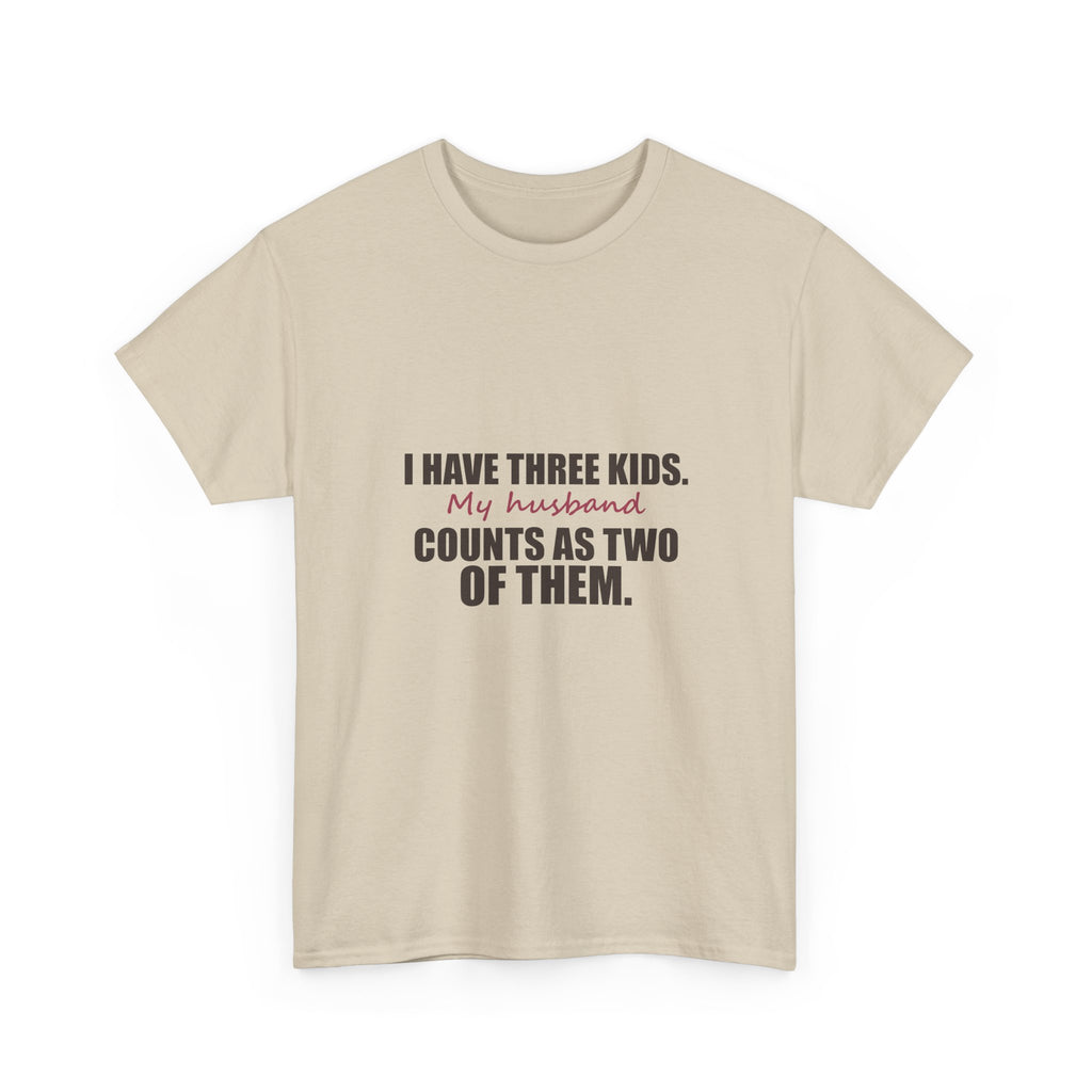 I Have Three Kids — My Husband Counts as Two Tee