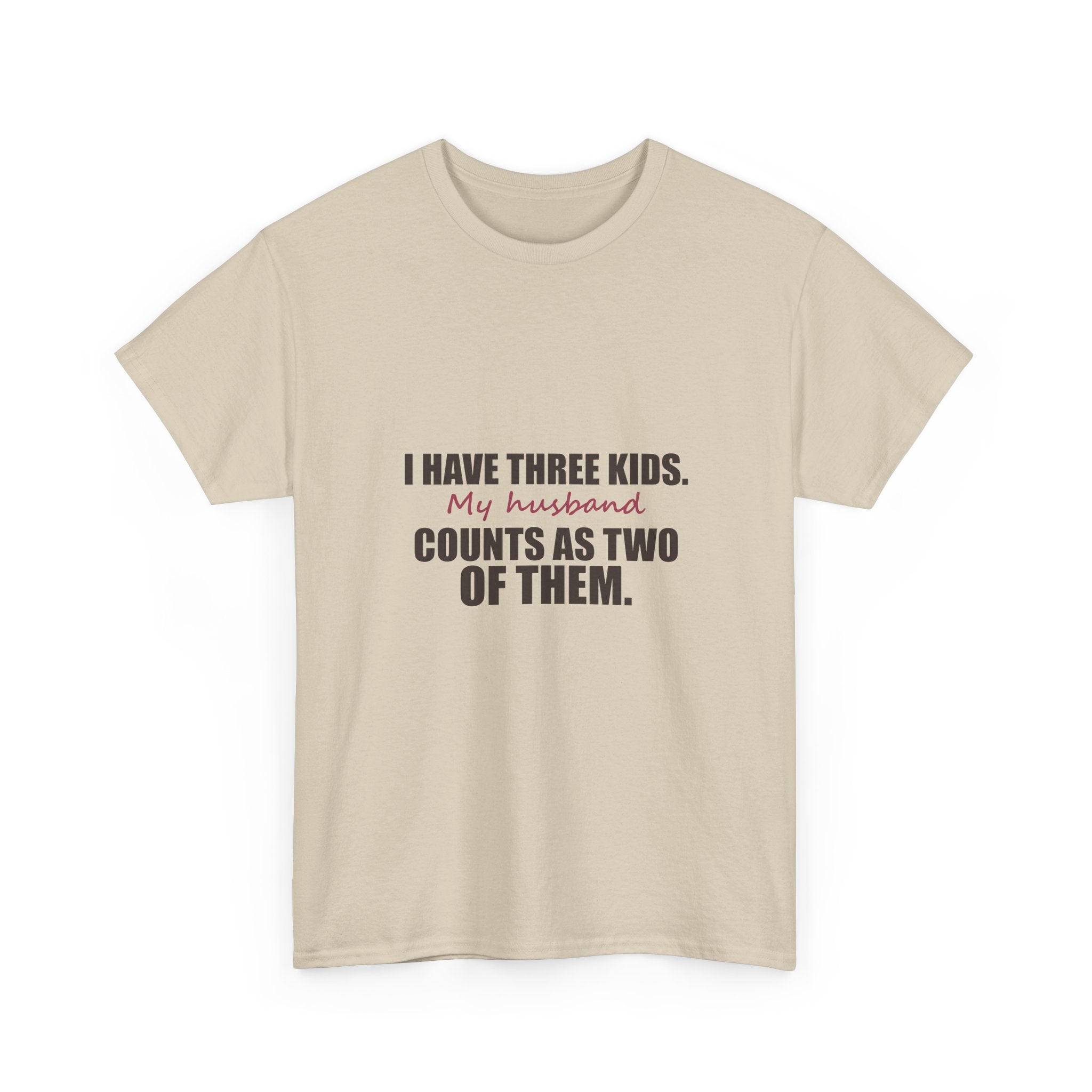 I Have Three Kids — My Husband Counts as Two Tee