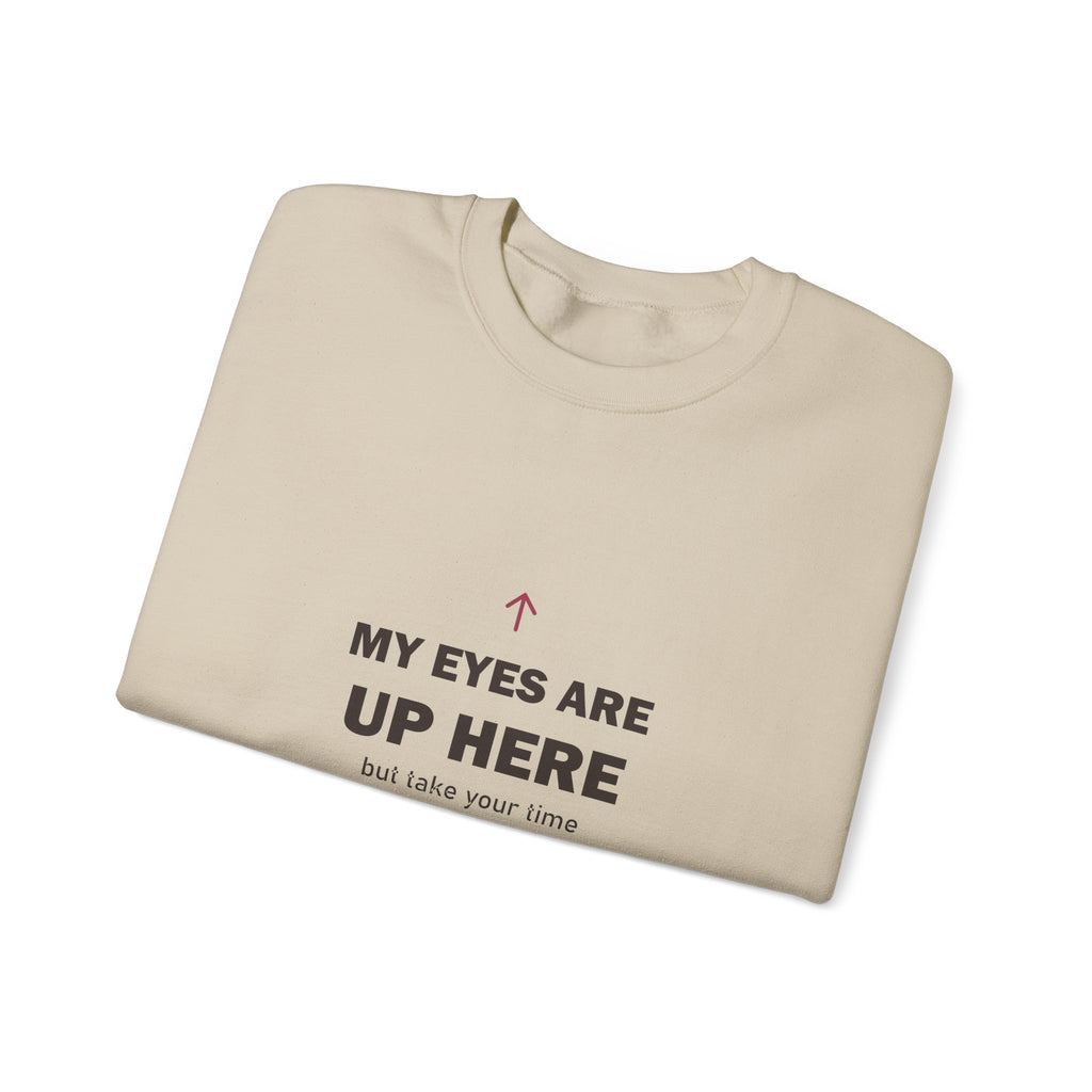 My Eyes Are Up Here Sweatshirt