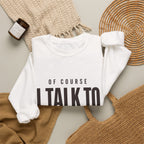 Of Course I Talk to Myself Sweatshirt