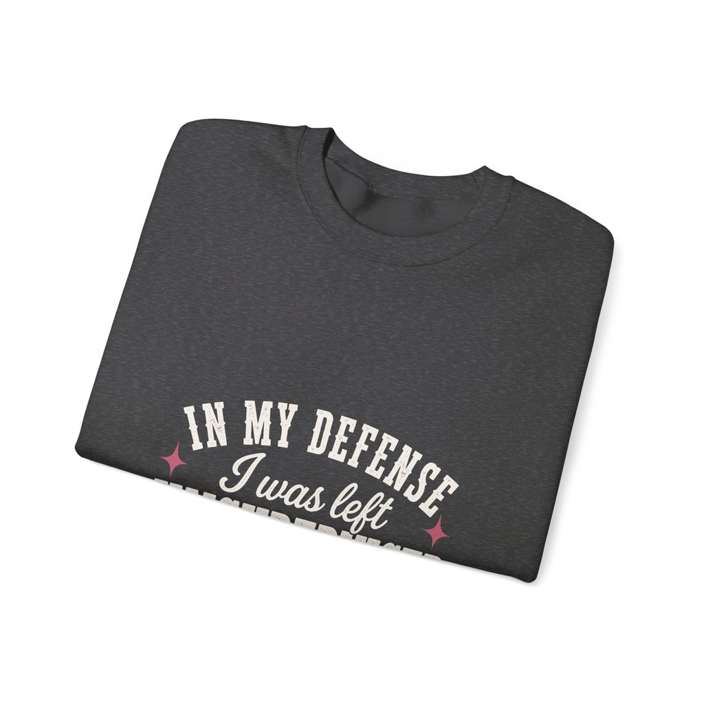 In My Defense, I Was Left Unsupervised Sweatshirt