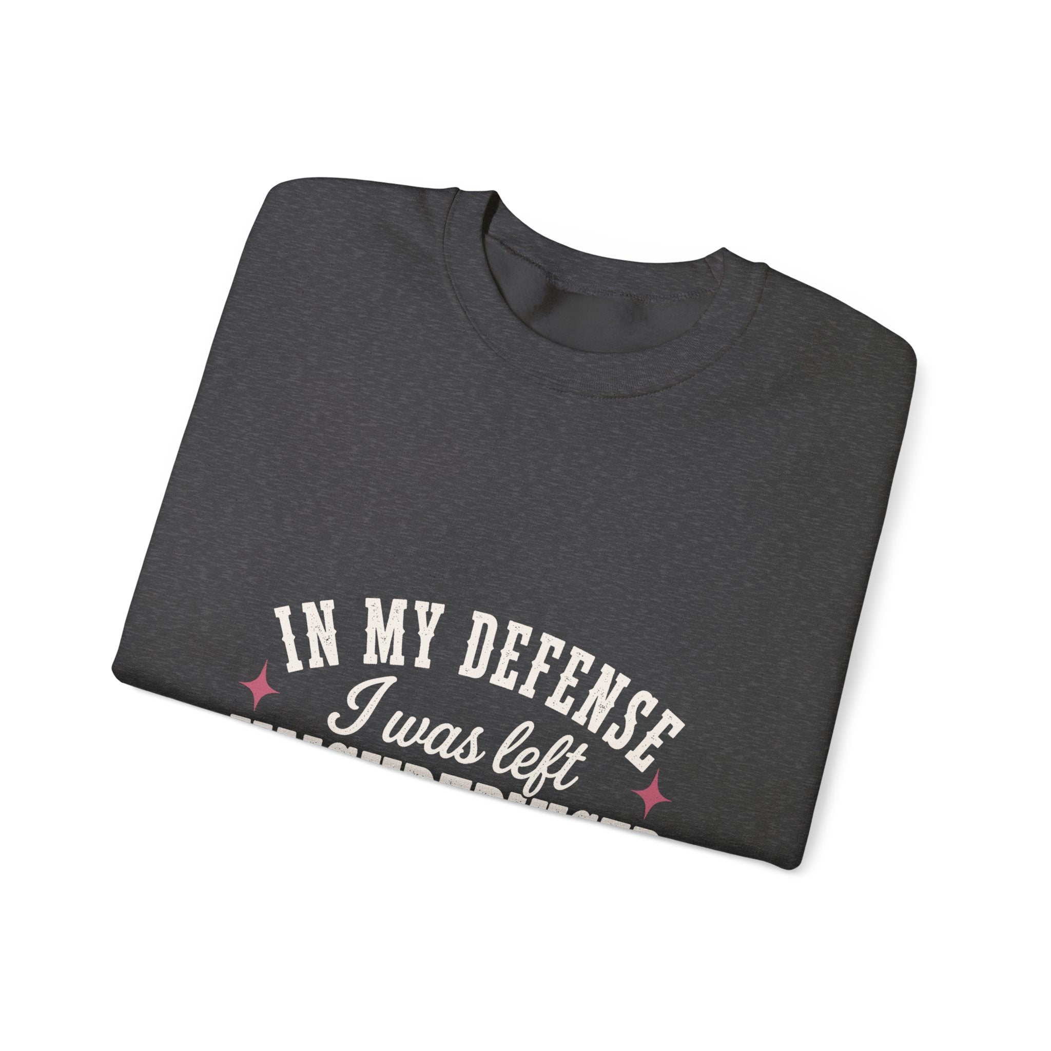 In My Defense, I Was Left Unsupervised Sweatshirt