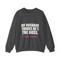 My Husband Thinks He's the Boss Sweatshirt