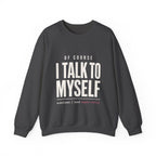 Of Course I Talk to Myself Sweatshirt