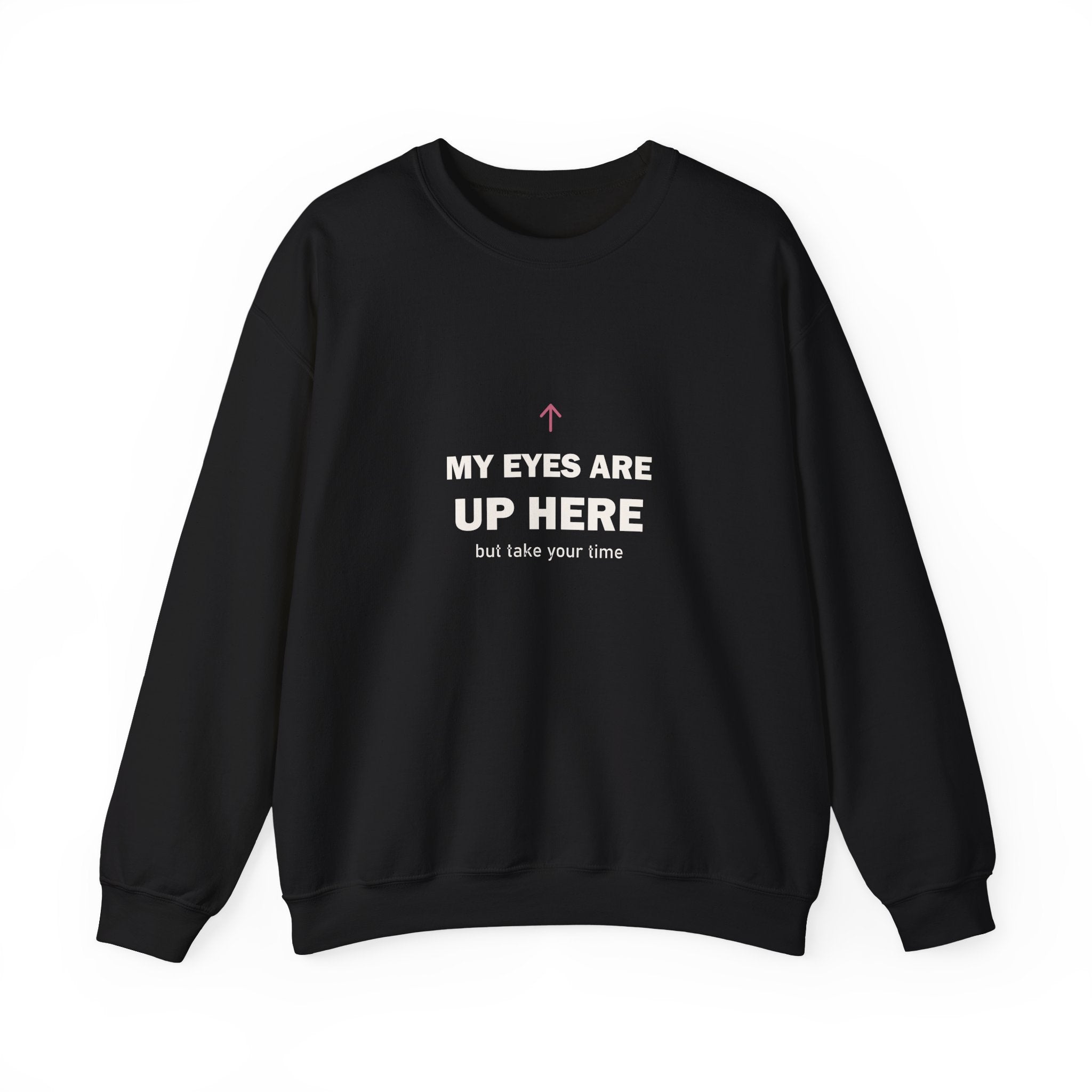 My Eyes Are Up Here Sweatshirt