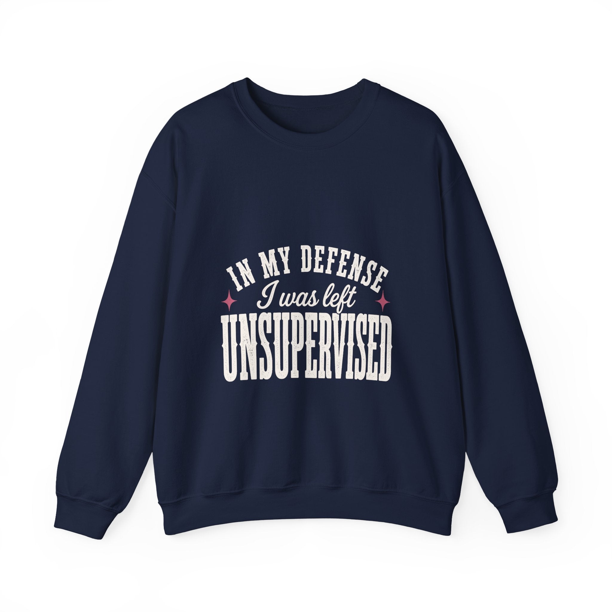 In My Defense, I Was Left Unsupervised Sweatshirt