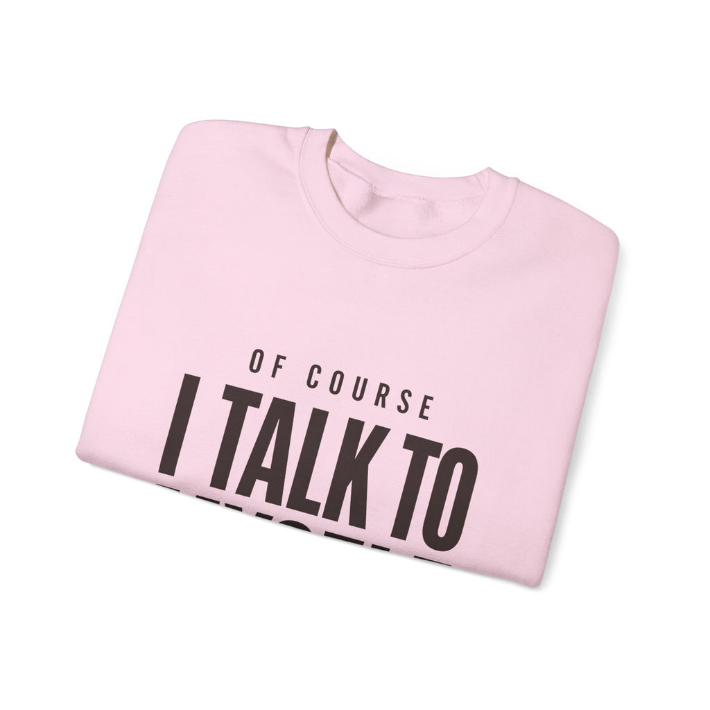 Of Course I Talk to Myself Sweatshirt