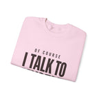 Of Course I Talk to Myself Sweatshirt