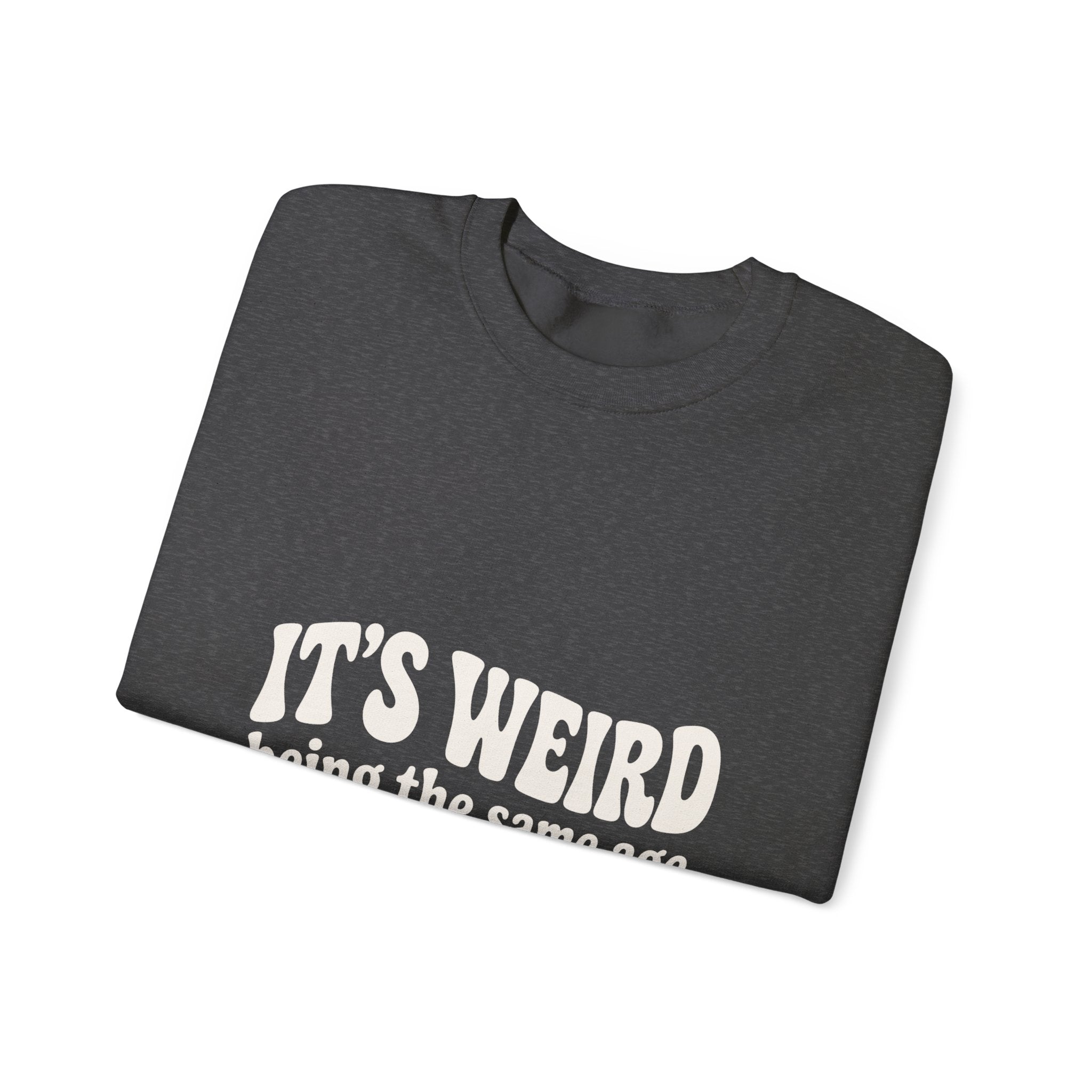 It's Weird Being the Same Age as Old People Sweatshirt