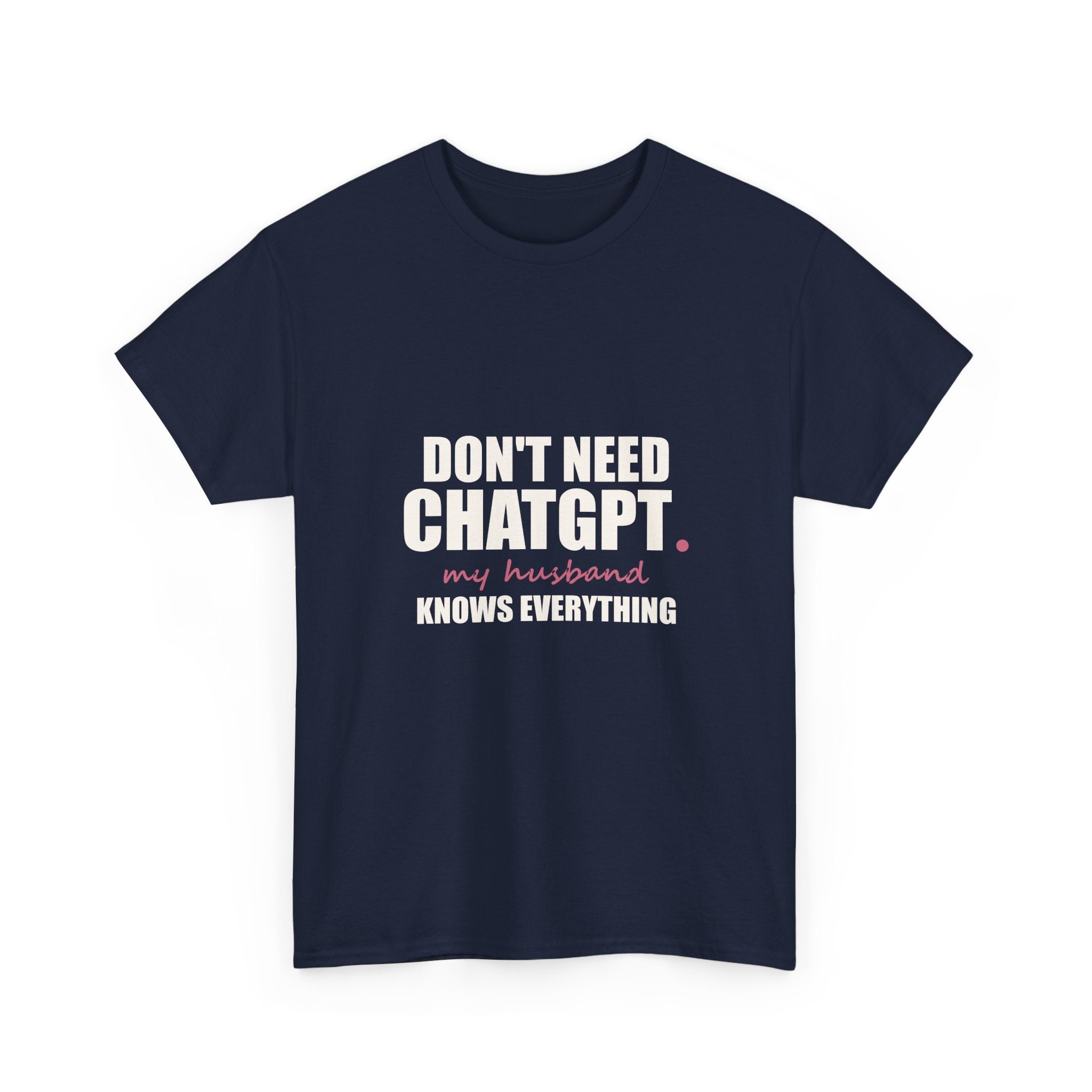 Don't Need ChatGPT — My Husband Knows Everything Tee