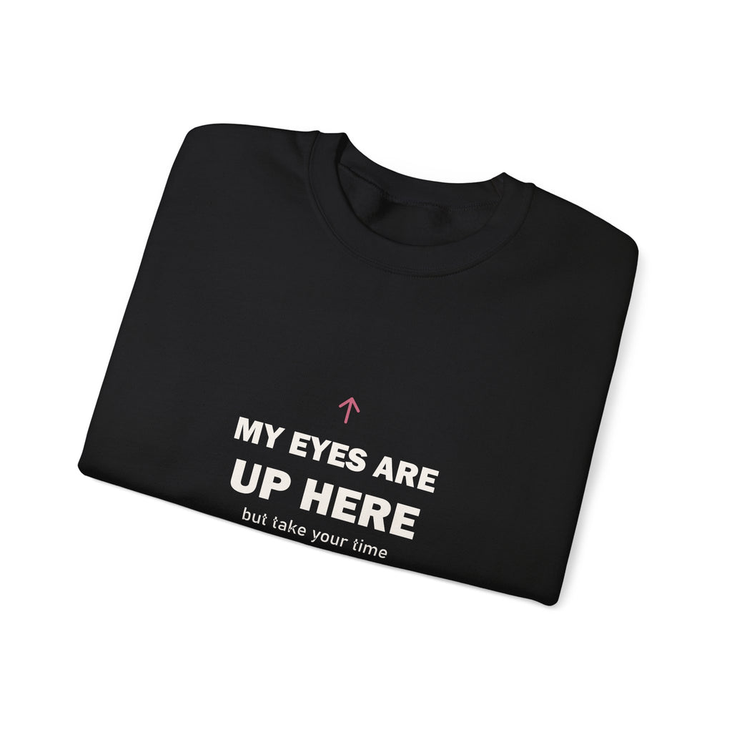 My Eyes Are Up Here Sweatshirt