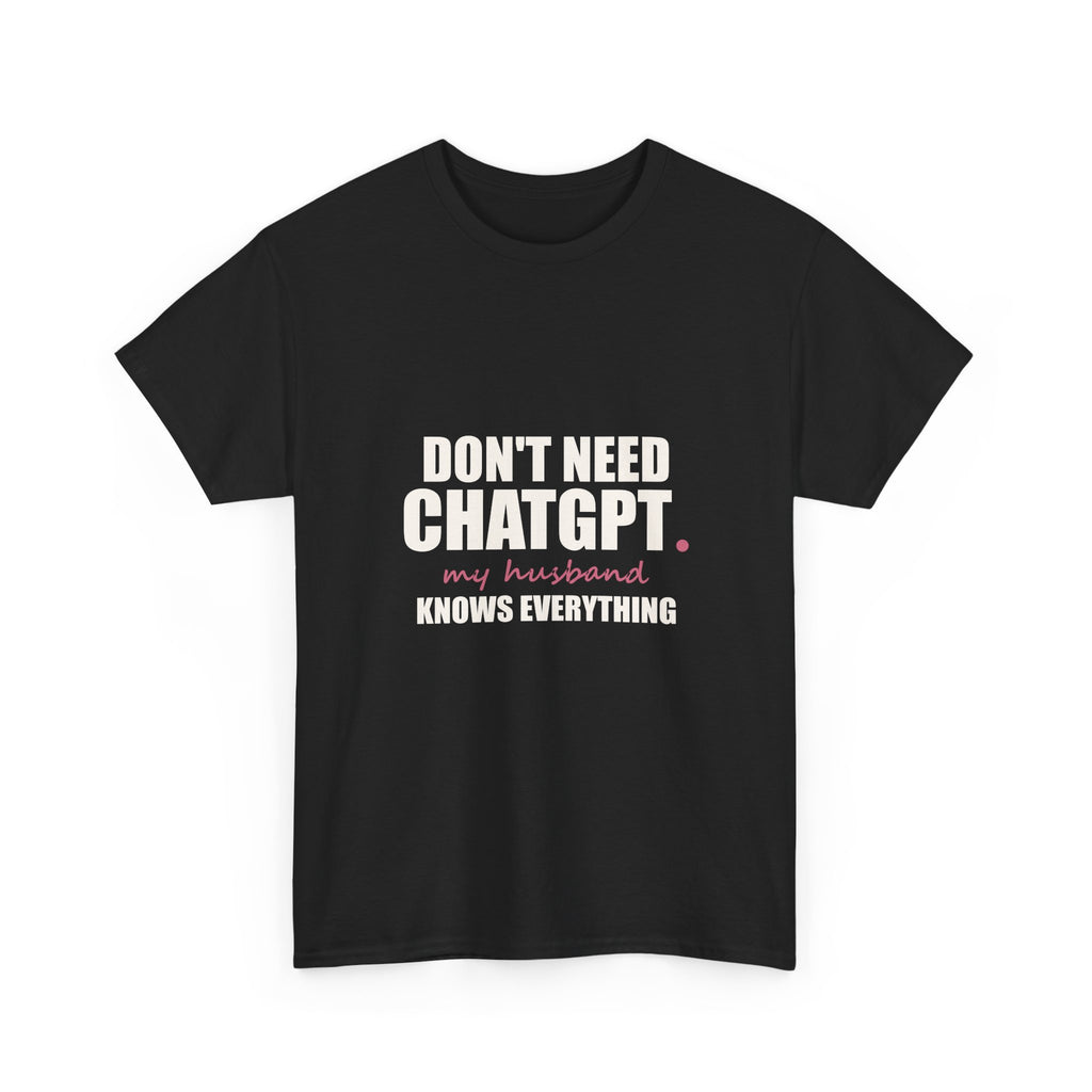 Don't Need ChatGPT — My Husband Knows Everything Tee