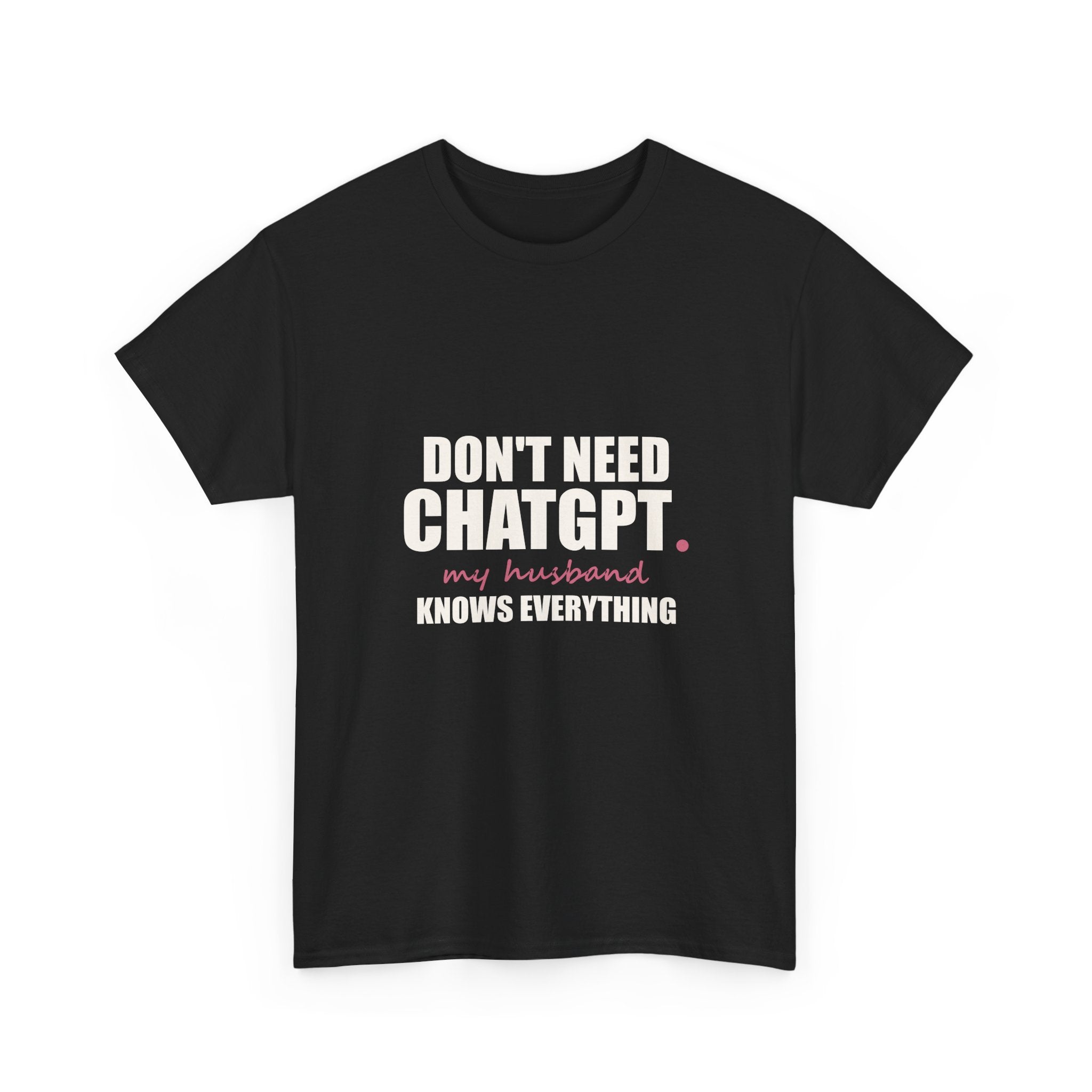 Don't Need ChatGPT — My Husband Knows Everything Tee