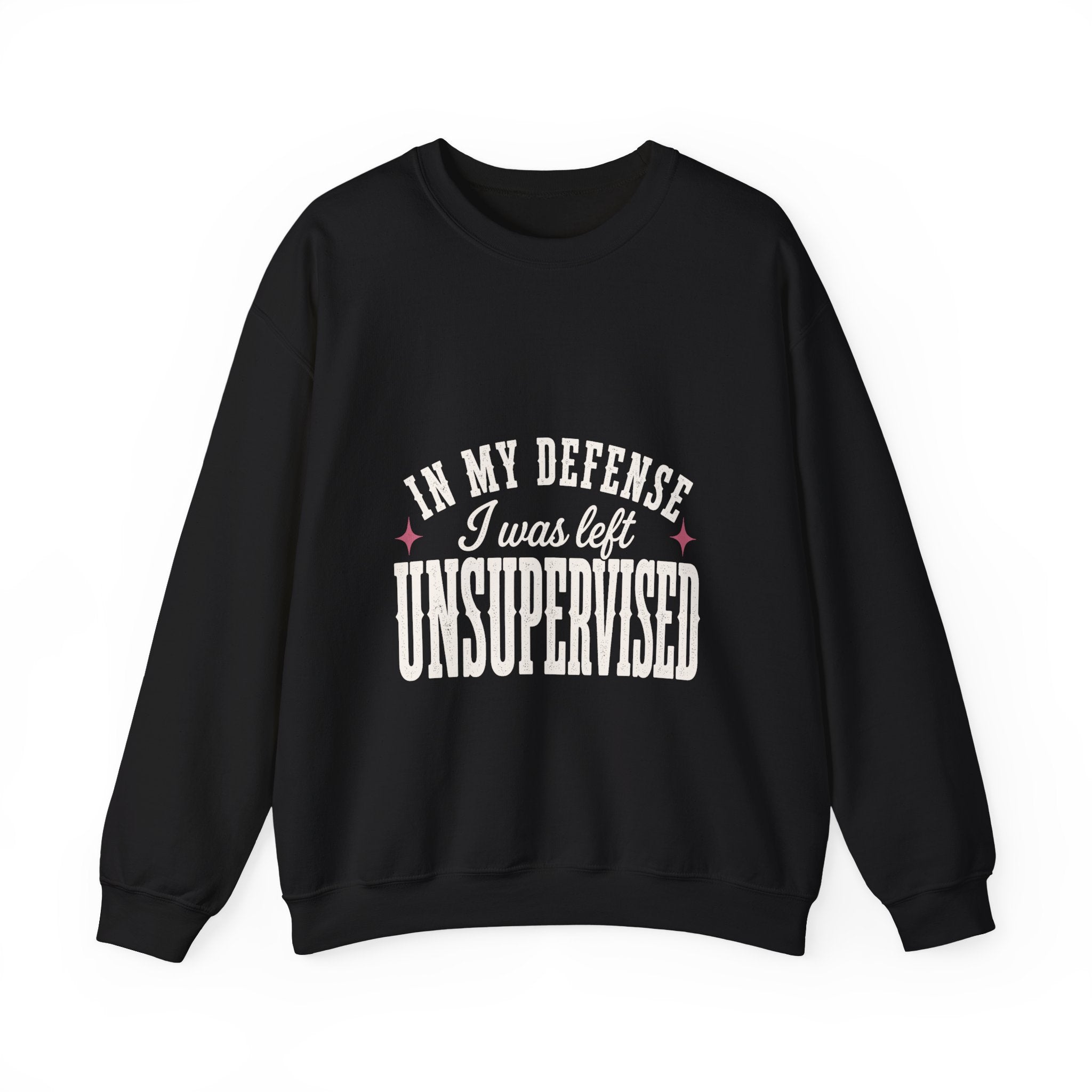 In My Defense, I Was Left Unsupervised Sweatshirt