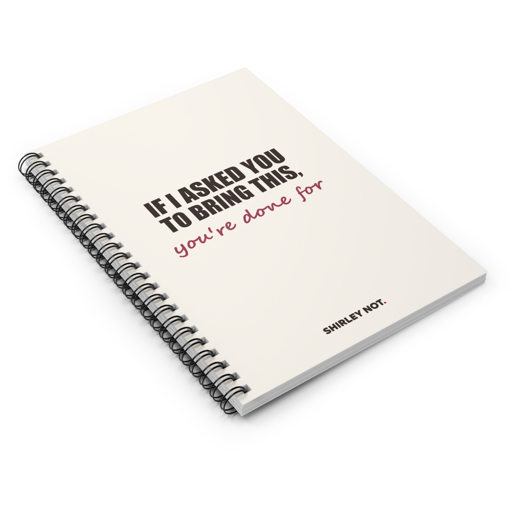 If I Asked You to Bring This — Spiral Notebook