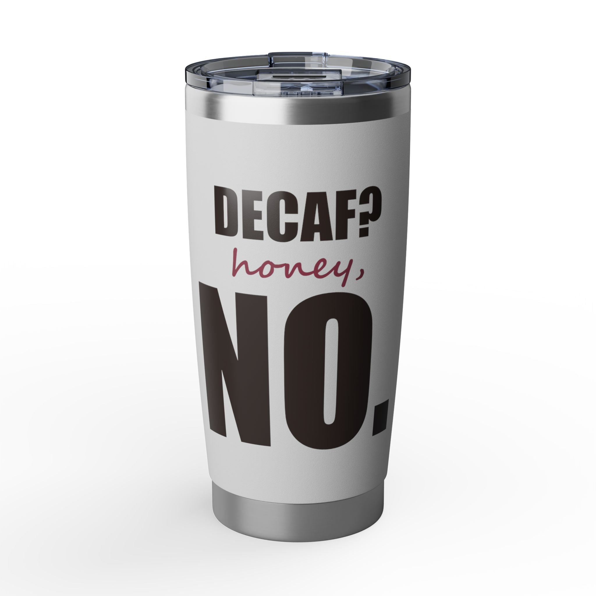 Decaf? Honey, No — 20oz Tumbler, White