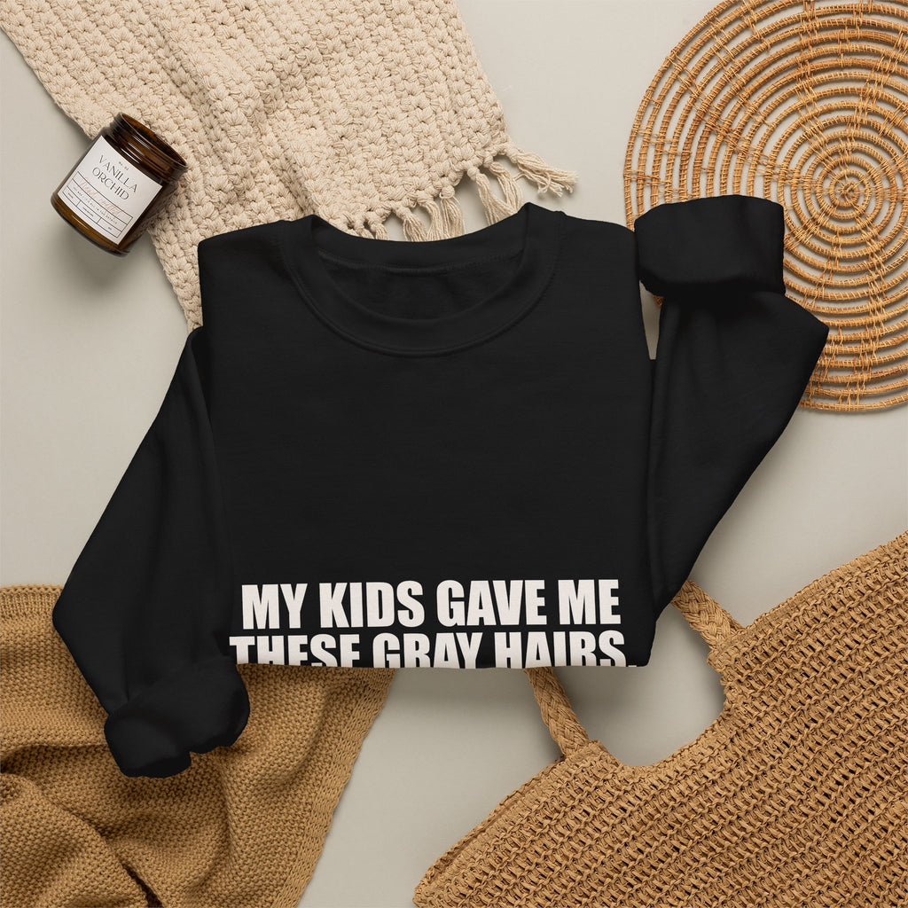 My Kids Gave Me These Gray Hairs Sweatshirt