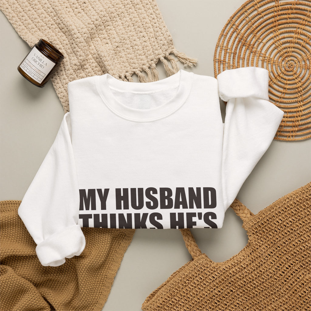 My Husband Thinks He's the Boss Sweatshirt