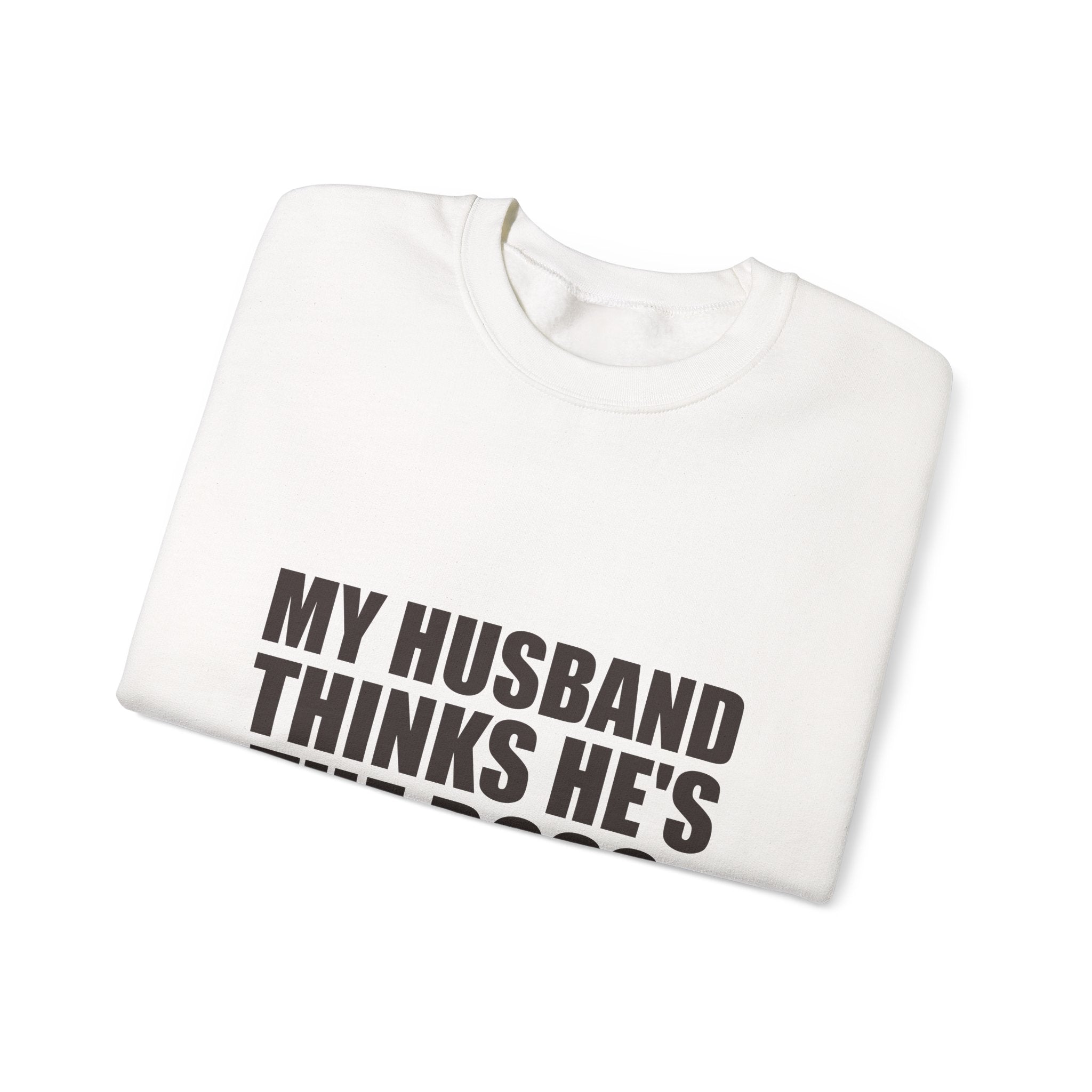 My Husband Thinks He's the Boss Sweatshirt
