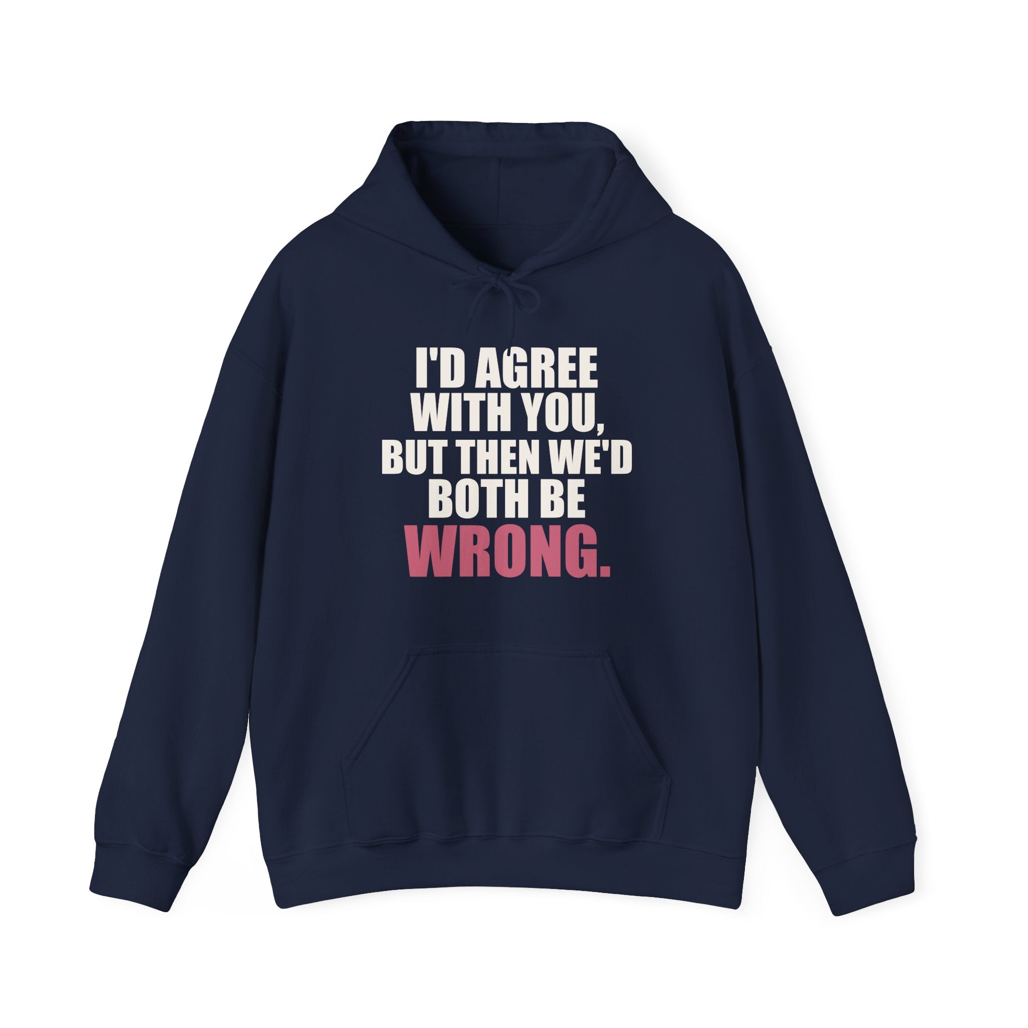 I'd Agree With You, But Then We'd Both Be Wrong Hoodie