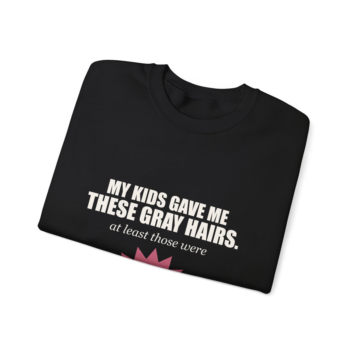 My Kids Gave Me These Gray Hairs Sweatshirt