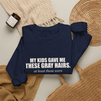 My Kids Gave Me These Gray Hairs Sweatshirt