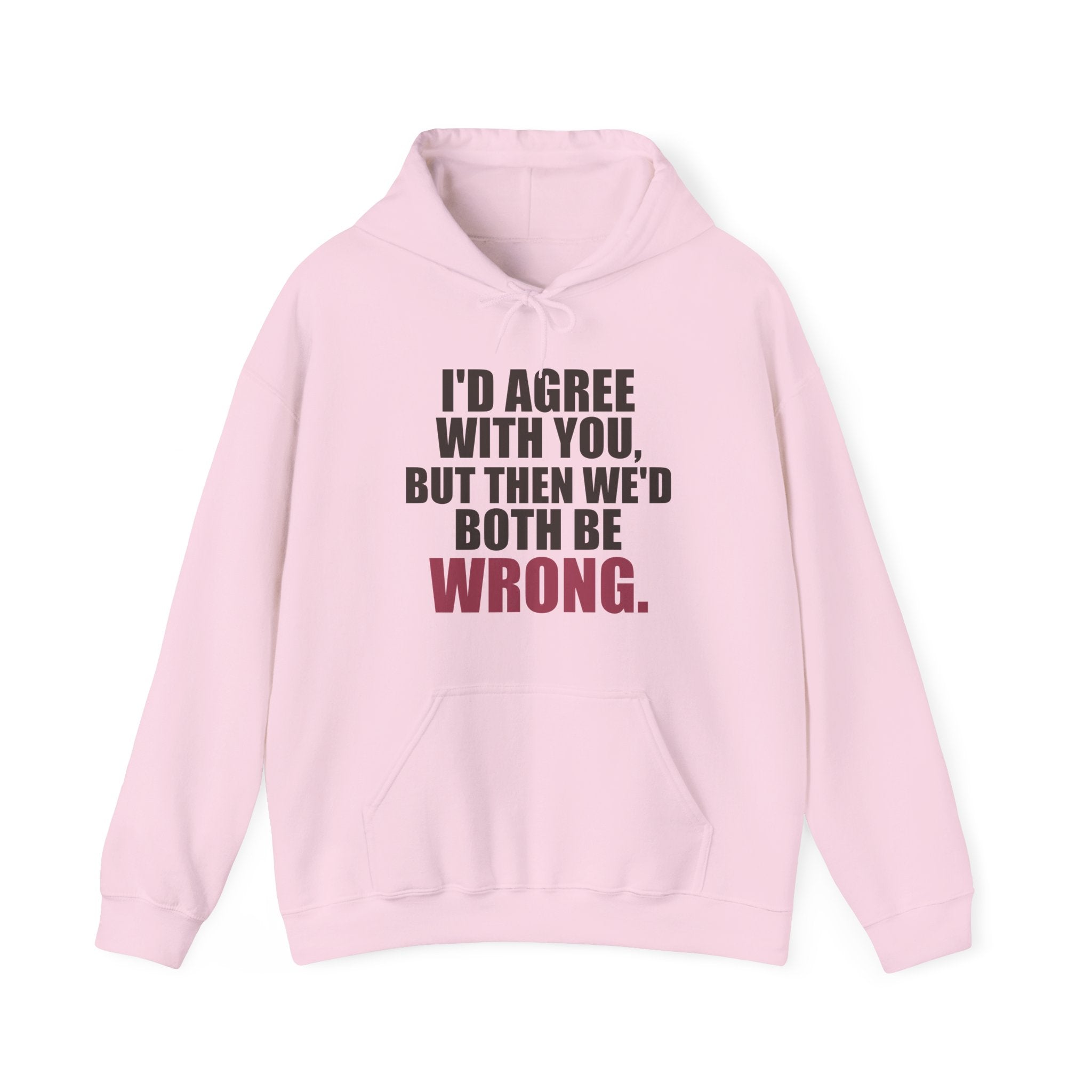 I'd Agree With You, But Then We'd Both Be Wrong Hoodie