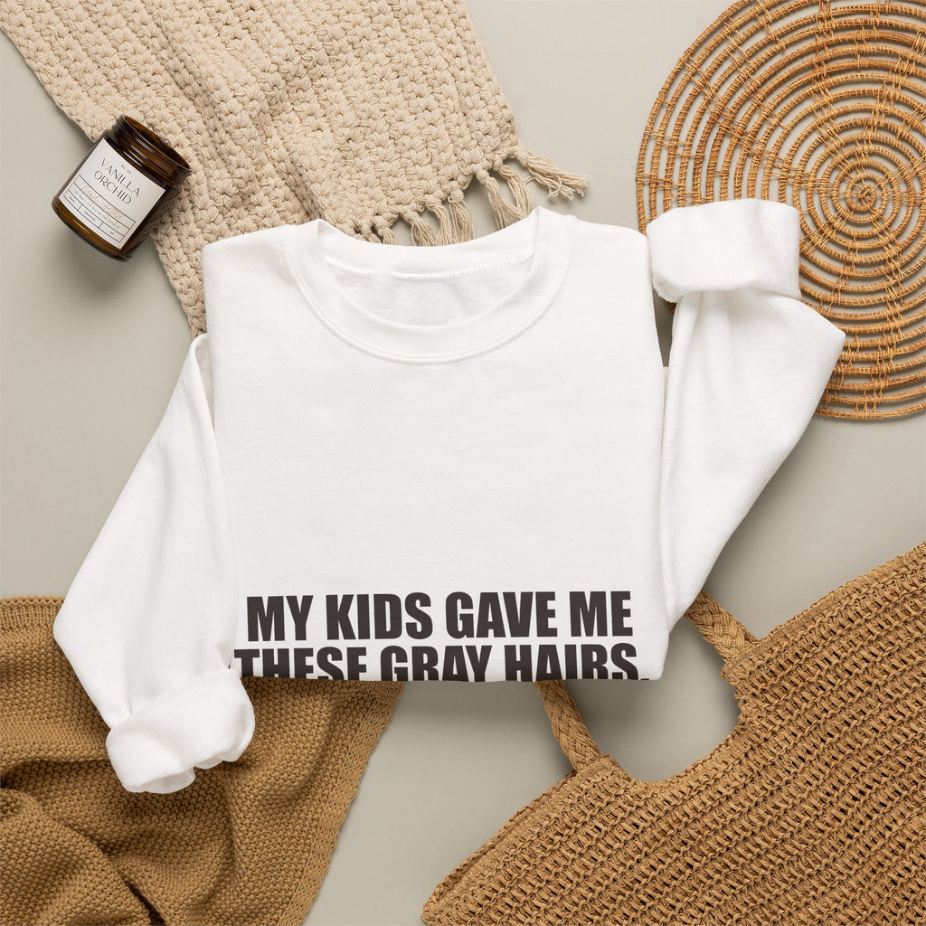 My Kids Gave Me These Gray Hairs Sweatshirt