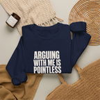 Arguing With Me Is Pointless Sweatshirt
