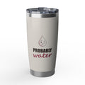 Probably Water — 20oz Tumbler