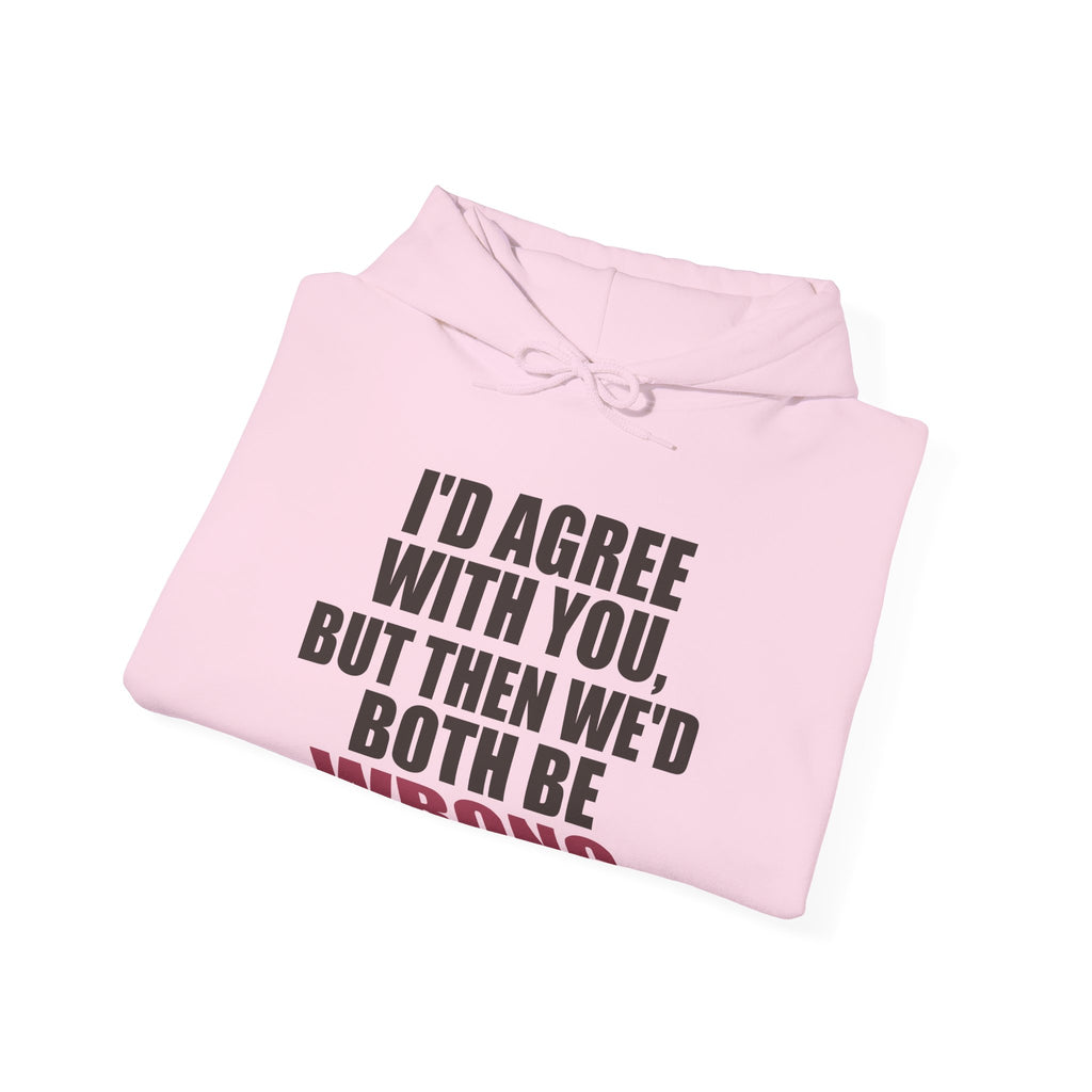 I'd Agree With You, But Then We'd Both Be Wrong Hoodie
