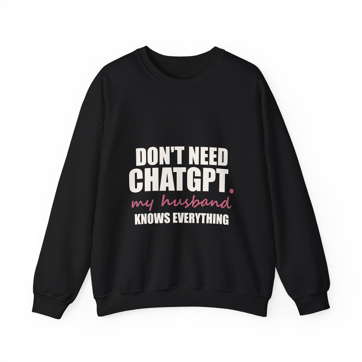 Don't Need ChatGPT — My Husband Knows Everything Sweatshirt